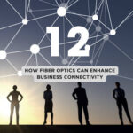 Top 12 Ways Fiber Optics Can Enhance Your Business’s Connectivity